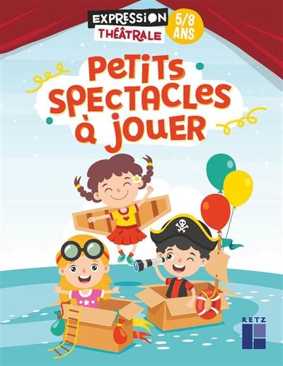 Petits spectacles à jouer : 5-8 ans