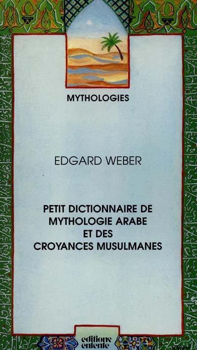 Petit dictionnaire de mythologie arabe et des croyances musulmanes