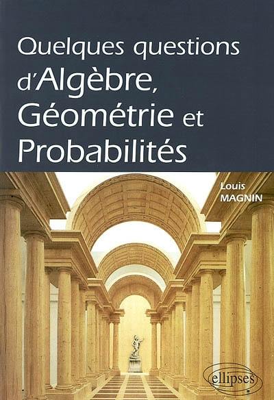 Quelques questions d'algèbre, géométrie et probabilités