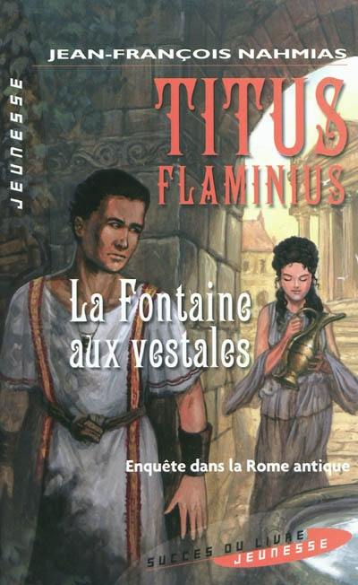 Titus Flaminius. Vol. 1. La fontaine aux vestales