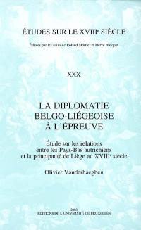 La diplomatie belgo-liégeoise à l'épreuve : étude sur les relations entre les Pays-Bas autrichiens et la principauté de Liège au XVIIIe siècle