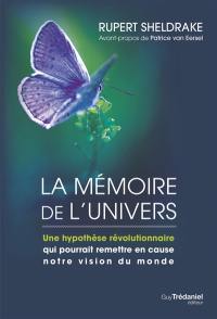 La mémoire de l'Univers : une hypothèse révolutionnaire qui pourrait remettre en cause notre vision du monde. Les champs morphiques et l'ordre impliqué