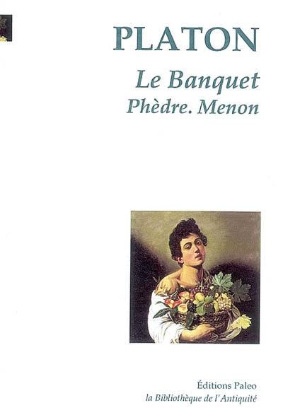 Le banquet. Phèdre. Menon