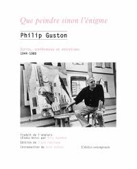 Que peindre sinon l'énigme : écrits, conférences et entretiens, 1944-1980