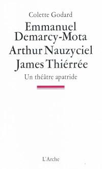 Emmanuel Demarcy-Mota, Arthur Nauzyciel, James Thiérrée : un théâtre apatride