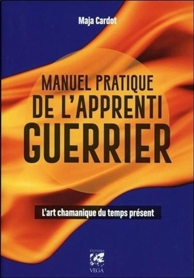 Manuel pratique de l'apprenti guerrier : l'art chamanique du temps présent