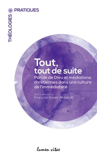 Tout, tout de suite : Parole de Dieu et médiations chrétiennes dans une culture de l'immédiateté : actes du colloque de la Société internationale de théologie pratique, Fribourg, 30 mai-3 juin 2018