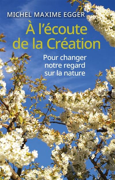 A l'écoute de la Création : pour changer notre regard sur la nature