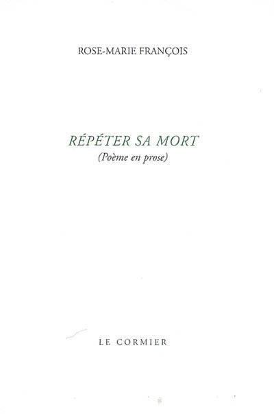 Répéter sa mort : (poème en prose)