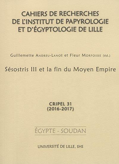 Cahiers de recherches de l'Institut de papyrologie et d'égyptologie de Lille, n° 31. Sésostris III et la fin du Moyen Empire : actes du colloque des 12-13 décembre 2014, Louvre-Lens et Palais des beaux-arts de Lille