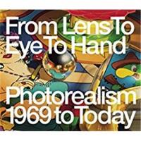 From Lens To Eye To Hand Photorealism 1969 to Today