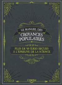 Le manuel des croyances populaires : plus de 50 idées reçues à l'épreuve de la science