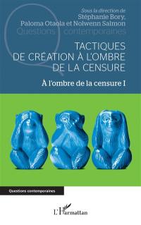 A l'ombre de la censure. Vol. 1. Tactiques de création à l'ombre de la censure