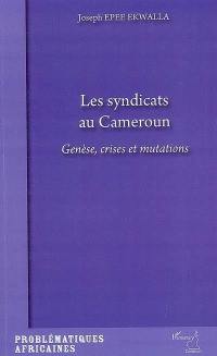 Les syndicats au Cameroun : genèse, crise et mutations