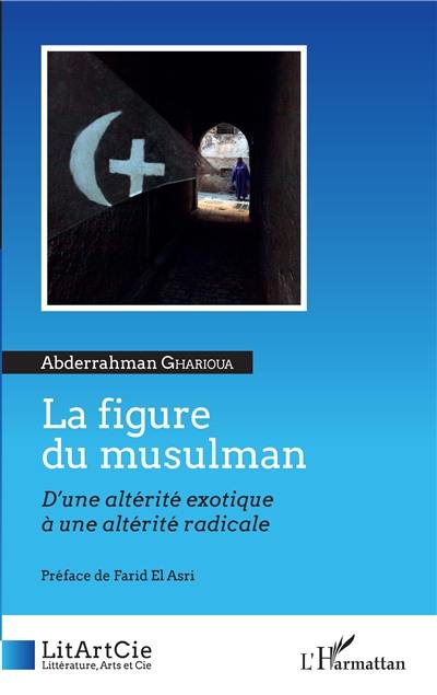 La figure du musulman : d'une altérité exotique à une altérité radicale