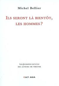 Ils seront là bientôt, les hommes ? : théâtre