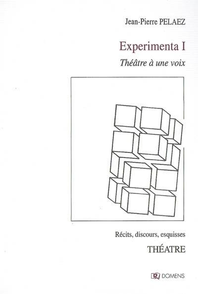 Experimenta. Vol. 1. Théâtre à une voix : récits, discours, esquisses