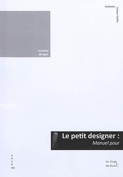 Le petit designer : manuel pour concevoir des livres tactiles illustrés