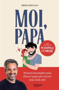 Moi, papa : manuel incomplet pour (futur) papa pas encore tout à fait prêt