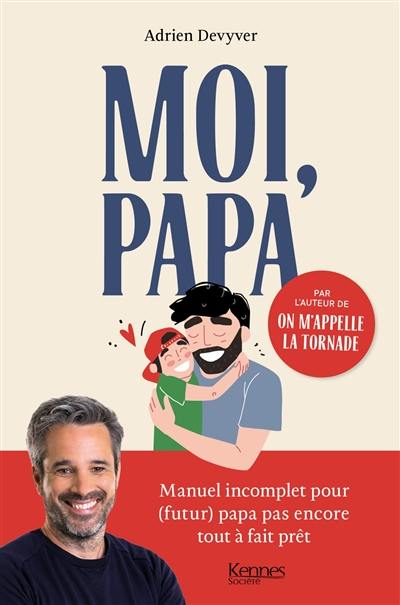 Moi, papa : manuel incomplet pour (futur) papa pas encore tout à fait prêt