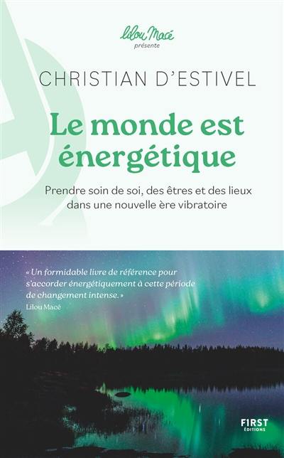 Le monde est énergétique : prendre soin de soi, des êtres et des lieux dans une nouvelle ère vibratoire