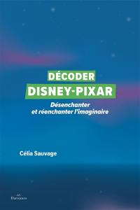 Décoder Disney-Pixar : désenchanter et réenchanter l'imaginaire