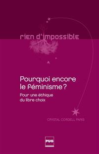 Pourquoi encore le féminisme ? : pour une éthique du libre choix