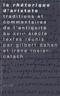 La rhétorique d'Aristote : traditions et commentaires de l'Antiquité au XVIIe siècle