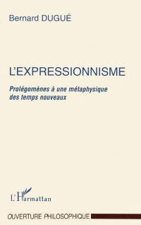 L'expressionnisme : prolégomènes à une métaphysique des temps nouveaux