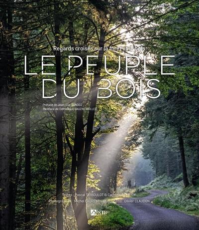 Le peuple du bois : regards croisés sur la forêt et le bois