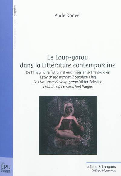 Le loup-garou dans la littérature contemporaine : de l'imaginaire fictionnel aux mises en scène sociales : Cycle of the werewolf, Stephen King ; Le livre sacré du loup-garou, Viktor Pelevine ; L'homme à l'envers, Fred Vargas