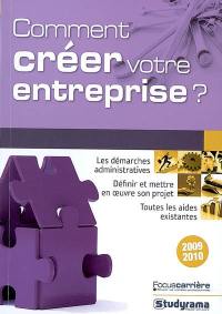 Comment créer votre entreprise ? : les démarches administratives, définir et mettre en oeuvre son projet, toutes les aides existantes