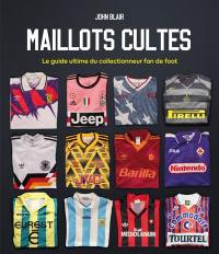 Maillots cultes : le guide ultime du collectionneur fan de foot