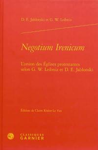 Negotium irenicum : l'union des Eglises protestantes selon G.W. Leibniz et D.E. Jablonski