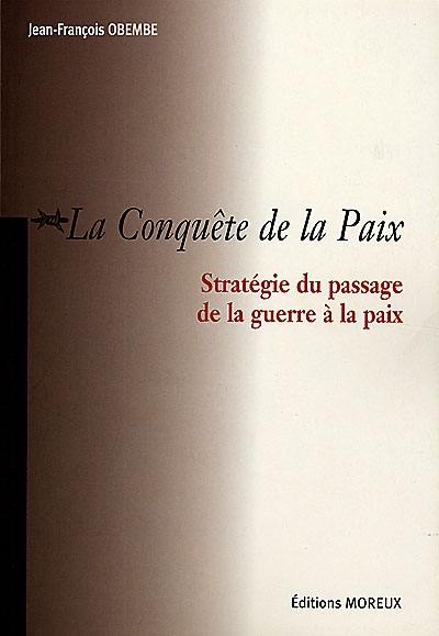 La conquête de la paix : stratégie de passage de la guerre à la paix