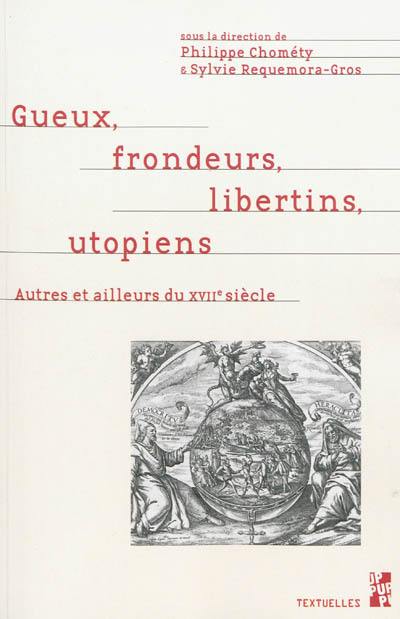 Gueux, frondeurs, libertins, utopiens : autres et ailleurs du XVIIe siècle : mélanges en l'honneur du professeur Pierre Ronzeaud