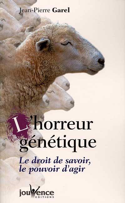 L'horreur génétique : le droit de savoir, le pouvoir d'agir : clones et transgéniques volent et violent la vie