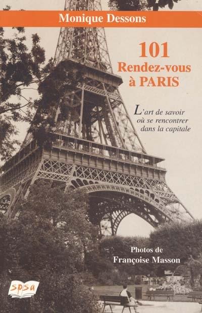 101 rendez-vous à Paris : l'art de savoir se rencontrer dans la capitale