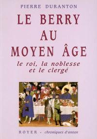 Le Berry au Moyen Age : le roi, la noblesse et le clergé