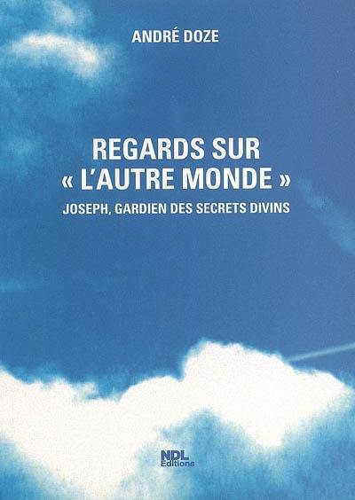 Regards sur l'autre monde : Joseph, gardien des secrets divins