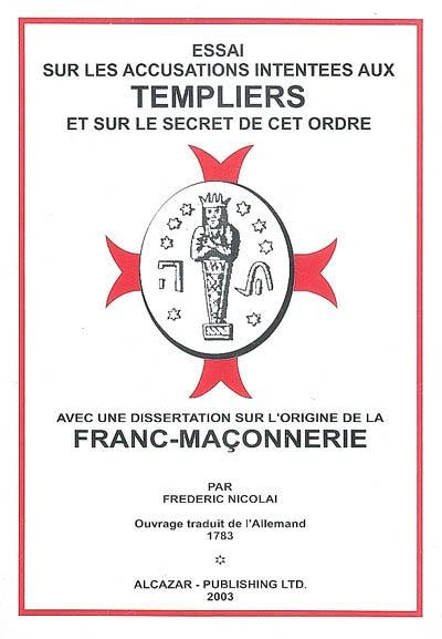 Essai sur les accusations intentées aux Templiers et sur le secret de cet ordre : avec une dissertation sur l'origine de la franc-maçonnerie : 1783