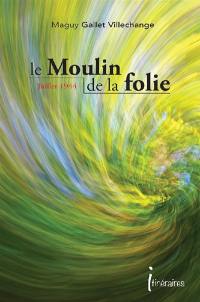 Le moulin de la folie : juillet 1944, un couple dans la tourmente