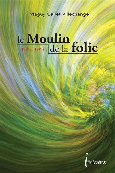 Le moulin de la folie : juillet 1944, un couple dans la tourmente