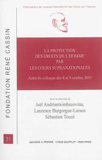 La protection des droits de l'homme par les cours supranationales : actes du colloque des 8 et 9 octobre 2015, Université Toulouse 1, Capitole