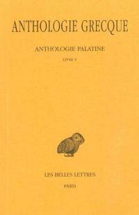 Anthologie grecque. Vol. 2. Anthologie palatine : livre V