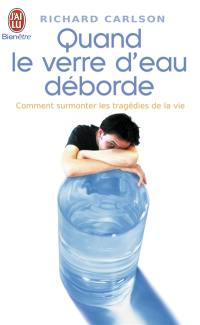 Quand le verre d'eau déborde... : comment surmonter les tragédies de la vie