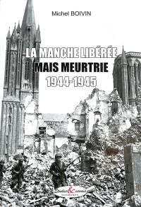 La Manche libérée mais meurtrie : 1944-1945