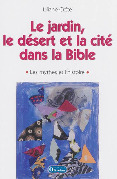 Le jardin, le désert et la cité dans la Bible : les mythes et l'histoire