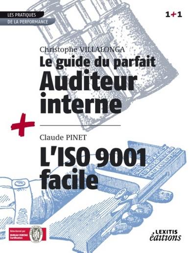 Le guide du parfait auditeur interne : réussir des audits internes qualité, sécurité, environnement à valeur ajoutée. L'ISO 9001 facile : réussir sa démarche de certification