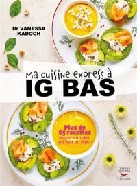 Ma cuisine express à IG bas : plus de 65 recettes super simples qui font du bien !